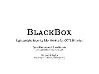 B  l  a  c  k  B  o  x  Lightweight Security Monitoring for COTS Binaries  Byron Hawkins and Brian