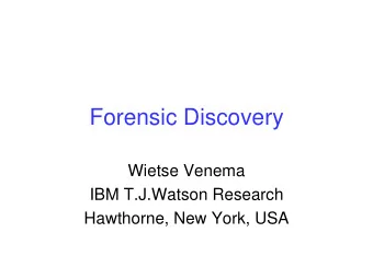 Forensic Discovery  Wietse Venema  IBM T.J.Watson Research  Hawthorne, New York, USA  Overview