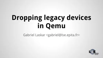 Dropping legacy devices  in Qemu  Gabriel Laskar &lt;gabriel@lse.epita.fr&gt;  Why do we need a