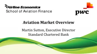 Aviation Market Overview  Martin Sutton, Executive Director  Standard Chartered Bank  Aviation