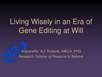 Living Wisely in an Era of  Gene Editing at Will Anjeanette AJ Roberts, MACA, PhD  Research
