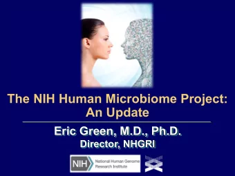 The NIH Human Microbiome Project:  An Update  Eric Green, M.D., Ph.D.  Director, NHGRI  The NIH