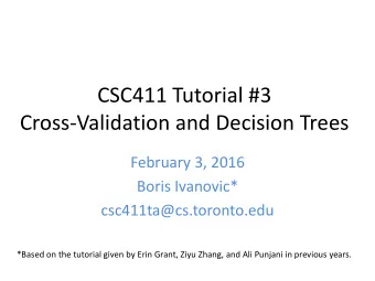 CSC411 Tutorial #3  Cross-Validation and Decision Trees  February 3, 2016  Boris Ivanovic*