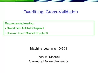 Overfitting, Cross-Validation  Recommended reading:   Neural nets: Mitchell Chapter 4