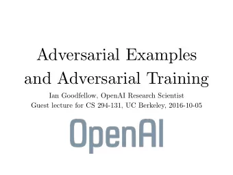 Adversarial Examples  and Adversarial Training  Ian Goodfellow, OpenAI Research Scientist  Guest