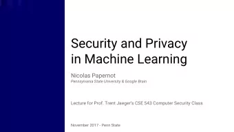 Security and Privacy  in Machine Learning  Nicolas Papernot  Pennsylvania State University &amp;