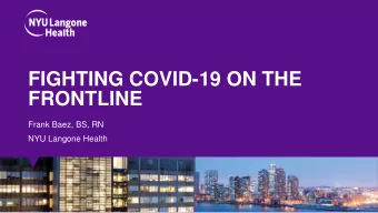 FIGHTING COVID-19 ON THE  FRONTLINE  Frank Baez, BS, RN  NYU Langone Health  Challenges for Nursing