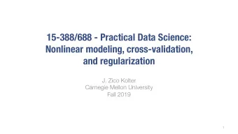 15-388/688 - Practical Data Science:  Nonlinear modeling, cross-validation,  and regularization  J.