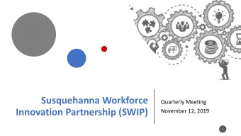 Susquehanna Workforce  Quarterly Meeting  Innovation Partnership (SWIP)  November 12, 2019  1