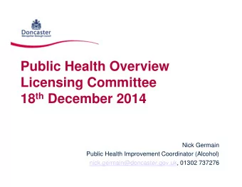 Public Health Overview  Licensing Committee 18 th December 2014  Nick Germain  Public Health