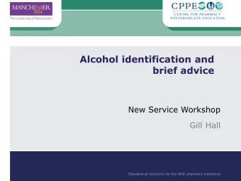 Alcohol identification and  brief advice  New Service Workshop  Gill Hall  Educational solutions
