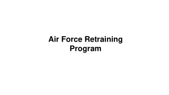 Air Force Retraining  Program  Air Force Retraining Program  These slides are intended for those
