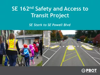 SE 162 nd Safety and Access to  Transit Project  SE Stark to SE Powell Blvd  Where on 162nd?  South