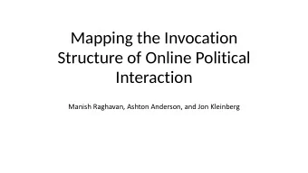 Mapping the Invocation  Structure of Online Political  Interaction  Manish Raghavan, Ashton