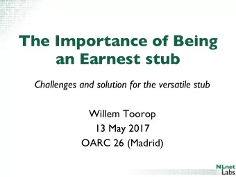 The Importance of Being  an Earnest stub  Challenges and solution for the versatile stub  Willem