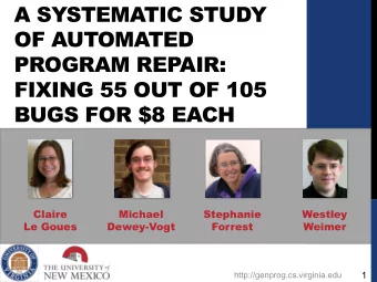 A SYSTEMATIC STUDY  OF AUTOMATED  PROGRAM REPAIR:  FIXING 55 OUT OF 105  BUGS FOR $8 EACH  Claire