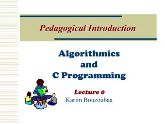 Pedagogical Introduction  Algorithmics  and  C Programming  Lecture 0  Karim Bouzoubaa  Objective