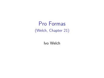 Pro Formas  (Welch, Chapter 21)  Ivo Welch  The Purpose Pro Formas ( PF s) project the future,