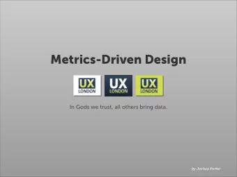 Metrics-Driven Design  In Gods we trust, all others bring data.  by Joshua Porter  Dustin Curtis