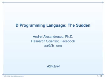 D Programming Language: The Sudden  Andrei Alexandrescu, Ph.D.  Research Scientist, Facebook