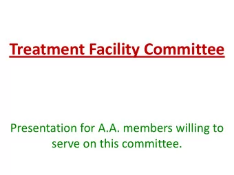 Treatment Facility Committee  Presentation for A.A. members willing to  serve on this committee.