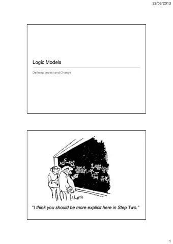 Logic Models  Defining Impact and Change  1  28/06/2013  One Tool, Many Names  Logic Models or