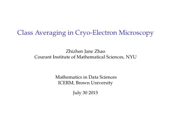 Class Averaging in Cryo-Electron Microscopy  Zhizhen Jane Zhao  Courant Institute of Mathematical