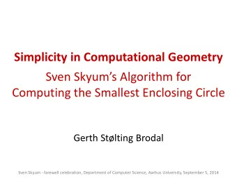 Simplicity in Computational Geometry Sven Skyums Algorithm for  Computing the Smallest Enclosing