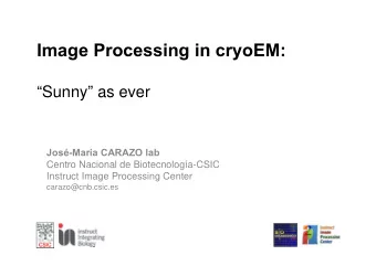 Image Processing in cryoEM:  Sunny as ever  Jos-Maria CARAZO lab  Centro Nacional de