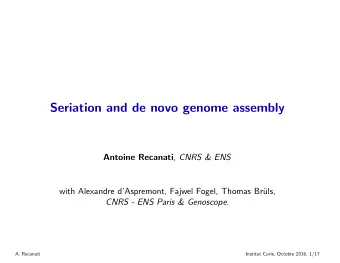 Seriation and de novo genome assembly Antoine Recanati , CNRS &amp; ENS  with Alexandre