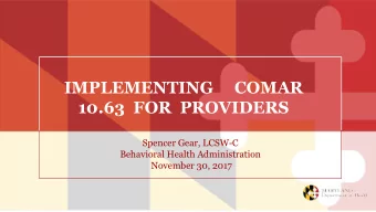 IMPLEMENTING     COMAR  10.63  FOR  PROVIDERS  Spencer Gear, LCSW-C  Behavioral Health