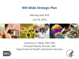 NIH-Wide Strategic Plan  Meeting with ACD  July 20, 2015  Lawrence A. Tabak, DDS, PhD  Principal