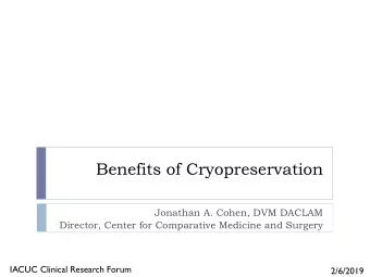 Benefits of Cryopreservation  Jonathan A. Cohen, DVM DACLAM  Director, Center for Comparative