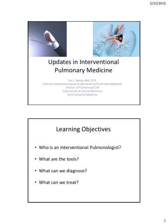 Pulmonary Medicine  Eric J. Seeley, MD, FCCP  Director of Bronchoscopy and Interventional Pulmonary