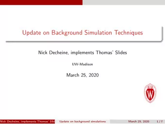 Update on Background Simulation Techniques  Nick Decheine, implements Thomas Slides  UW-Madison