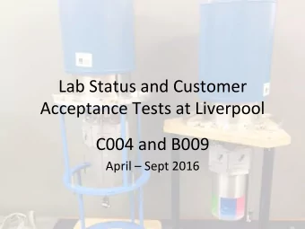 Lab Status and Customer  Acceptance Tests at Liverpool  C004 and B009  April  Sept 2016  Current