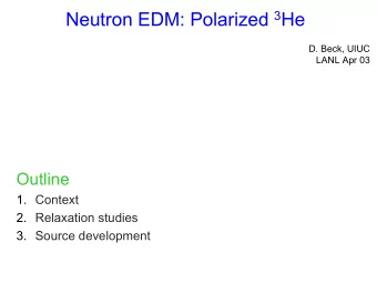 Neutron EDM: Polarized 3 He  D. Beck, UIUC  LANL Apr 03  Outline  1. Context  2. Relaxation studies