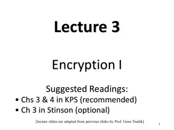 Lecture 3  Encryption I  Suggested Readings:   Chs 3 &amp; 4 in KPS (recommended)   Ch 3 in