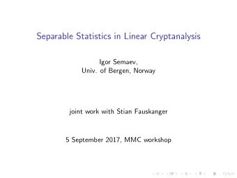 Separable Statistics in Linear Cryptanalysis  Igor Semaev,  Univ. of Bergen, Norway  joint work