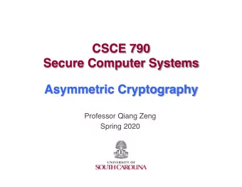CSCE 790  Secure Computer Systems  Asymmetric Cryptography  Professor Qiang Zeng  Spring 2020