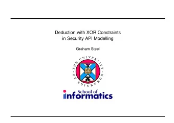 Deduction with XOR Constraints  in Security API Modelling  Graham Steel  V  I  N  E  U  R  S  E  I