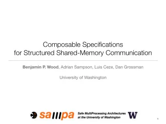 Composable Specifications  for Structured Shared-Memory Communication  Benjamin P . Wood , Adrian