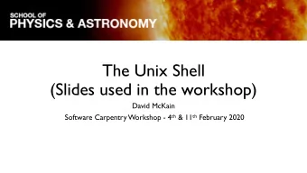 The Unix Shell  (Slides used in the workshop)  David McKain Software Carpentry Workshop - 4 th