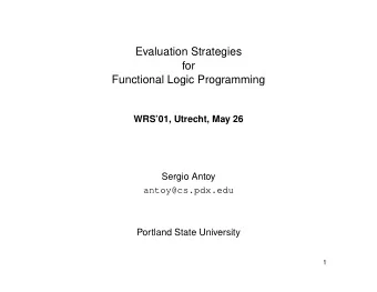 Evaluation Strategies  for  Functional Logic Programming  WRS01, Utrecht, May 26  Sergio Antoy