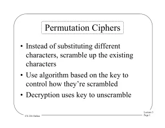 Permutation Ciphers  Instead of substituting different  characters, scramble up the existing