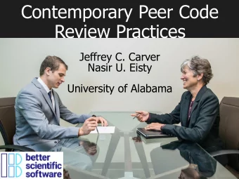 Contemporary Peer Code  Review Practices  Jeffrey C. Carver  Nasir U. Eisty  University of Alabama