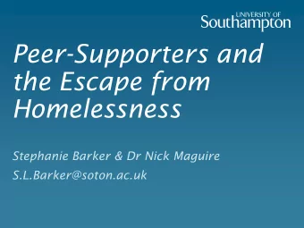 Peer-Supporters and  the Escape from  Homelessness  Stephanie Barker &amp; Dr Nick Maguire