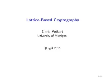Lattice-Based Cryptography  Chris Peikert  University of Michigan  QCrypt 2016  1 / 24  Agenda 1