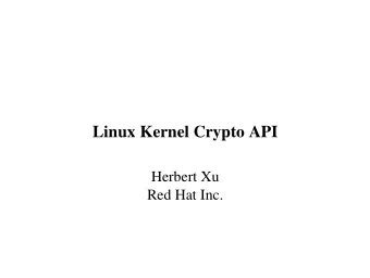 Linux Kernel Crypto API  Herbert Xu  Red Hat Inc.  Current State  Async + sync cipher interface.