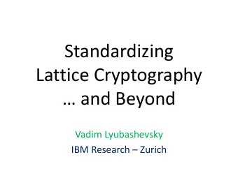 and Beyond  Vadim Lyubashevsky IBM Research  Zurich  Why Lattice Cryptography  One of the